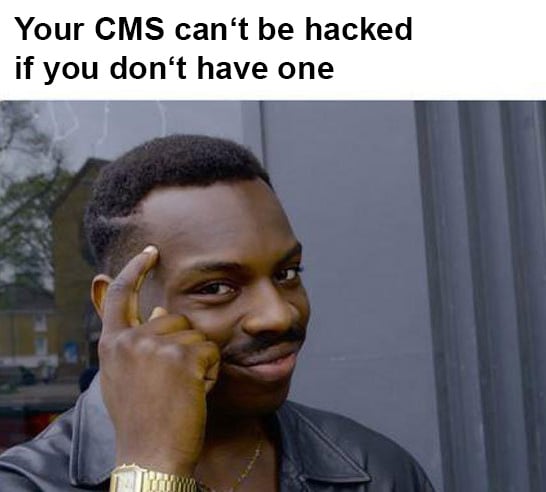 Your CMS can't be hacked if you don't have one